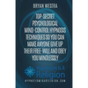 Top-Secret Psychological Mind-Control Hypnosis Techniques: So You Can Make Anyone Give Up Their Free-Will And Obey You Mindlessly - Paperback