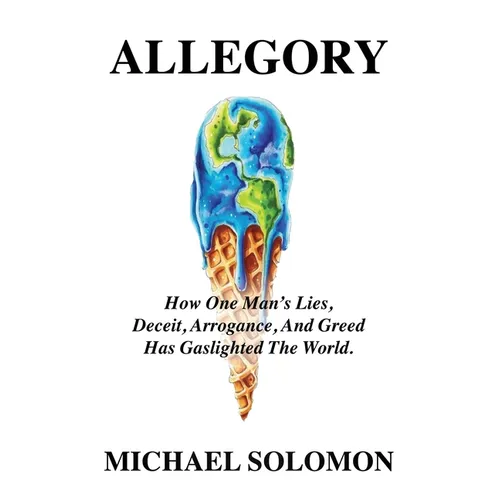 Allegory: How One Man's Lies, Deceit, Arrogance, And Greed Has Gaslighted The World - Paperback