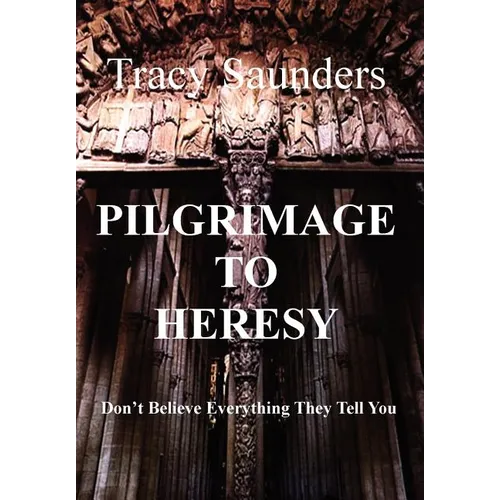 Pilgrimage to Heresy: Don't Believe Everything They Tell You - Hardcover