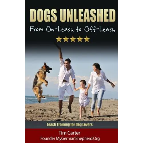 Dogs Unleashed: From On-Leash To Off-Leash: Complete Leash Training for Dog Lovers - Paperback