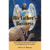 His Father's Business: Christ's Roles in the Old Testament That Led to the Fulfillment of the New Covenant - Paperback