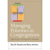 Managing Polarities in Congregations: Eight Keys for Thriving Faith Communities - Paperback