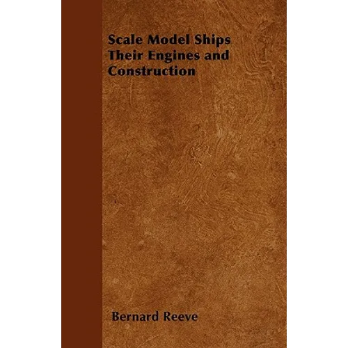Scale Model Ships Their Engines and Construction - A Practical Manual on the Building of Working Scale Model Ships and Suitable Power Plants for Amate - Paperback