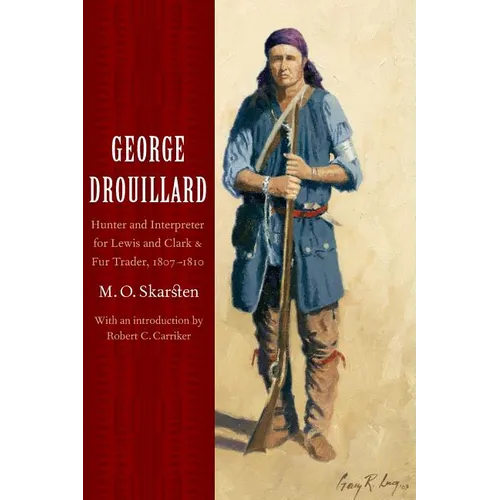 George Drouillard: Hunter and Interpreter for Lewis and Clark and Fur Trader, 1807-1810 - Paperback
