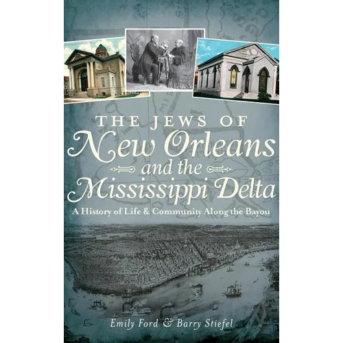 The Jews of New Orleans and the Mississippi Delta: A History of Life and Community Along the Bayou - Hardcover