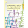 Making Energy Markets: The Origins of Electricity Liberalisation in Europe - Paperback