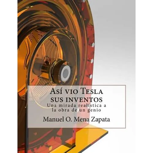 Asi vio Tesla sus inventos: Definitivamente un libro para ver, le da a usted un colorido y nuevo punto de vista acerca de las invenciones del gran - Paperback