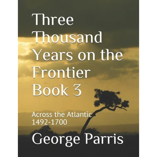Three Thousand Years on the Frontier Book 3: Across the Atlantic 1492-1700 - Paperback