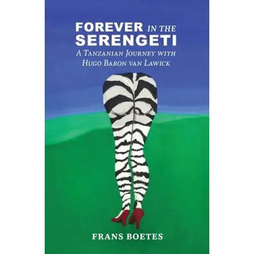 Forever In The Serengeti: A Tanzanian Journey with Hugo Baron van Lawick - Paperback