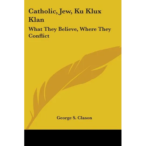 Catholic, Jew, Ku Klux Klan: What They Believe, Where They Conflict - Paperback