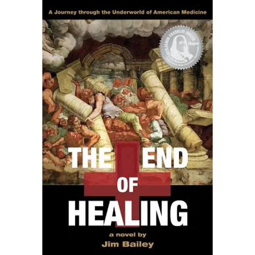 The End of Healing: A Journey Through the Underworld of American Medicine - Paperback