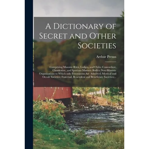 A Dictionary of Secret and Other Societies: Comprising Masonic Rites, Lodges, and Clubs; Concordant, Clandestine, and Spurious Masonic Bodies; Non-Mas - Paperback
