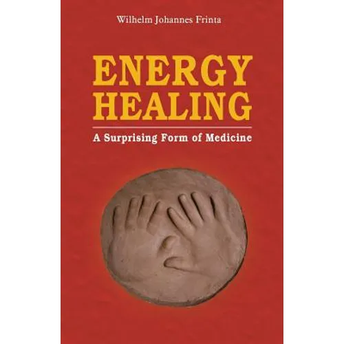 Energy Healing: A Surprising Form of Medicine - Paperback