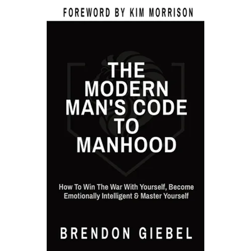 The Modern Man's Code to Manhood: How To Win The War With Yourself, Become Emotionally Intelligent & Master Yourself - Hardcover
