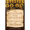 The Religion of the Apostles: Orthodox Christianity in the First Century - Paperback