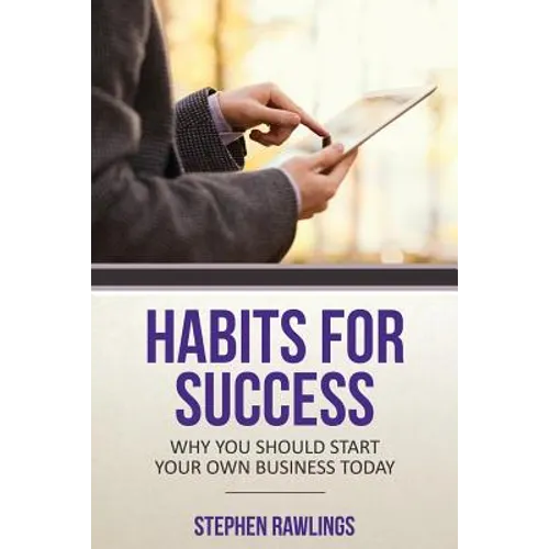 Habits for Success: Why You Should Start Your Own Business Today - Paperback