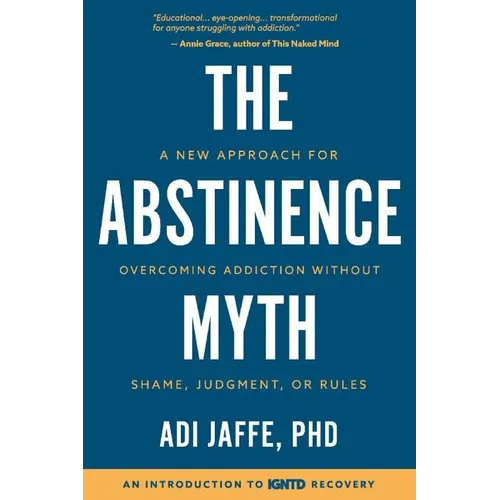 The Abstinence Myth: A New Approach For Overcoming Addiction Without Shame, Judgment, Or Rules - Paperback