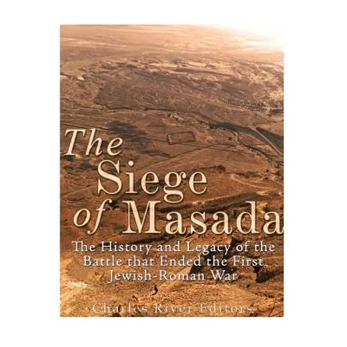 The Siege of Masada: The History and Legacy of the Battle that Ended the First Jewish-Roman War - Paperback