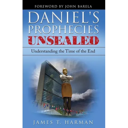 Daniel's Prophecies Unsealed: Understanding the Time of the End - Paperback