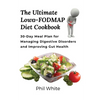 The Ultimate Low FODMAP Diet Cookbook: 30-Day Meal Plan for Managing Digestive Disorders and Improving Gut Health - Paperback