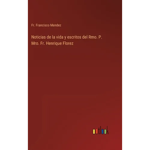 Noticias de la vida y escritos del Rmo. P. Mro. Fr. Henrique Florez - Hardcover