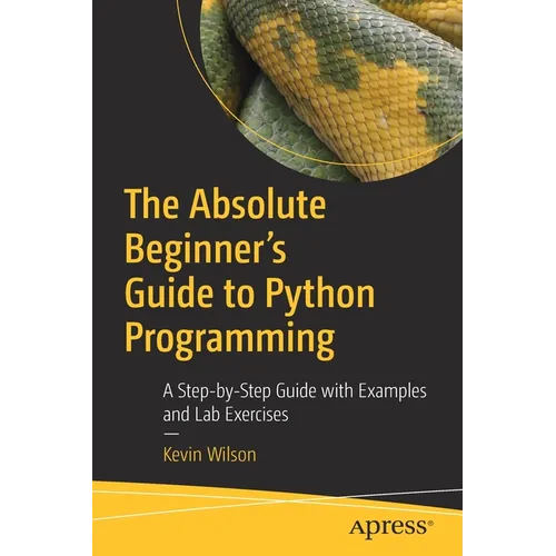 The Absolute Beginner's Guide to Python Programming: A Step-By-Step Guide with Examples and Lab Exercises - Paperback