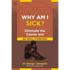 Why Am I Sick?: Eliminate the Causes and Be Well Forever! - Paperback