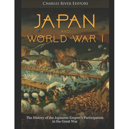 Japan and World War I: The History of the Japanese Empire's Participation in the Great War - Paperback