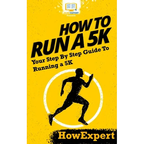 How To Run a 5K: Your Step-By-Step Guide To Running a 5K - Paperback