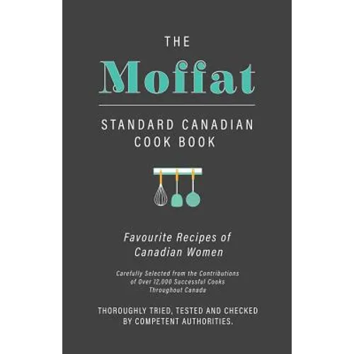 The Moffat Standard Canadian Cook Book - Favourite Recipes of Canadian Women Carefully Selected from the Contributions of Over 12,000 Successful Cooks - Paperback
