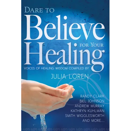 Dare to Believe for Your Healing: Voices of Healing Wisdom - Paperback