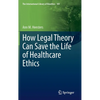 How Legal Theory Can Save the Life of Healthcare Ethics - Hardcover
