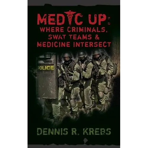 Medic Up: Where Criminals, SWAT Teams & Medicine Intersect - Paperback