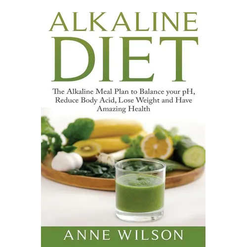Alkaline Diet: The Alkaline Meal Plan to Balance your pH, Reduce Body Acid, Lose Weight and Have Amazing Health - Paperback