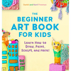 The Beginner Art Book for Kids: Learn How to Draw, Paint, Sculpt, and More! - Paperback