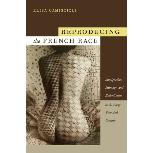 Reproducing the French Race: Immigration, Intimacy, and Embodiment in the Early Twentieth Century - Paperback