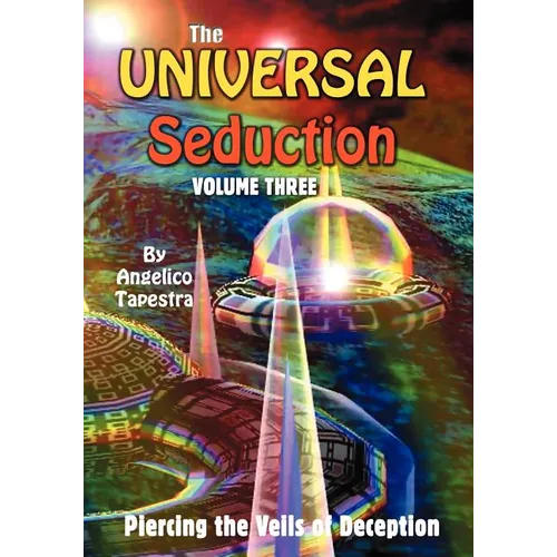 The Universal Seduction: Piercing the Veils of Deception, Volume 3 - Paperback