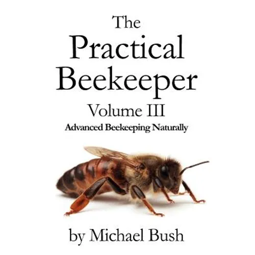 The Practical Beekeeper Volume III Advanced Beekeeping Naturally - Paperback