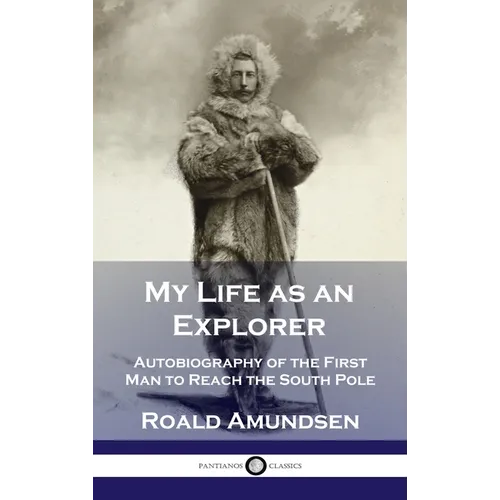 My Life as an Explorer: Autobiography of the First Man to Reach the South Pole - Hardcover