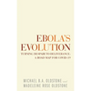 Ebola's Evolution: Turning Despair to Deliverance: a Road Map for Covid-19 - Hardcover