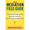 The Mediation Field Guide: Transcending Litigation and Resolving Conflicts in Your Business or Organization - Hardcover