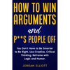 How to Win Arguments and P**s People Off. You Don't Have to Be Smarter to Be Right. Use Creative Critical Thinking. Reframe with Logic and Humor. - Paperback