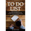 To Do List: How to Increase Your Productivity and Master Your Time (An Easy to Use to Do List Formula to Save Hours of Your Time) - Paperback