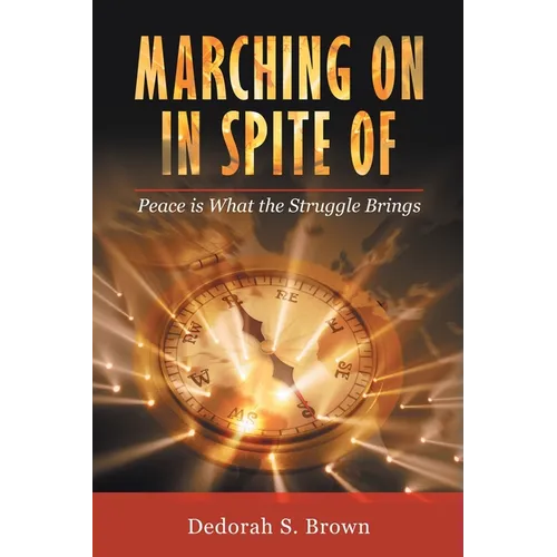 Marching on in Spite Of: Peace Is What the Struggle Brings - Paperback