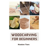 Woodcarving For Beginners: Essential Techniques And Tools For Carving Woods - Paperback