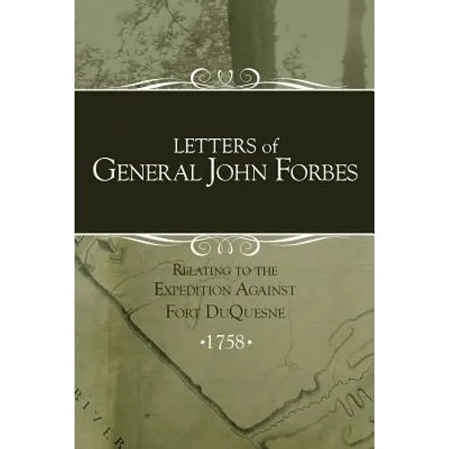 Letters of General John Forbes relating to the Expedition Against Fort Duquesne - Paperback