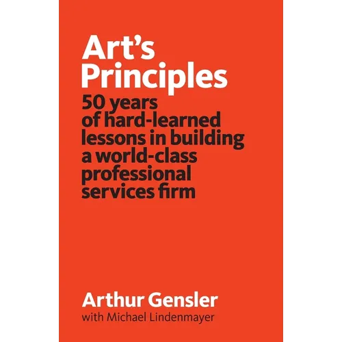 Art's Principles: 50 years of hard-learned lessons in building a world-class professional services firm - Paperback