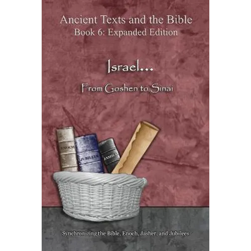 Israel... From Goshen to Sinai - Expanded Edition: Synchronizing the Bible, Enoch, Jasher, and Jubilees - Paperback