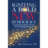 Igniting a Bold New Democracy: Empowering Citizens Through Game-Changing Reforms - Paperback
