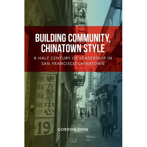 Building Community, Chinatown Style: A Half Century of Leadership in San Francisco Chinatown - Paperback